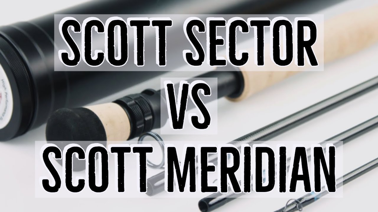 Scott Sector vs Scott Meridian - Fly Rod Review