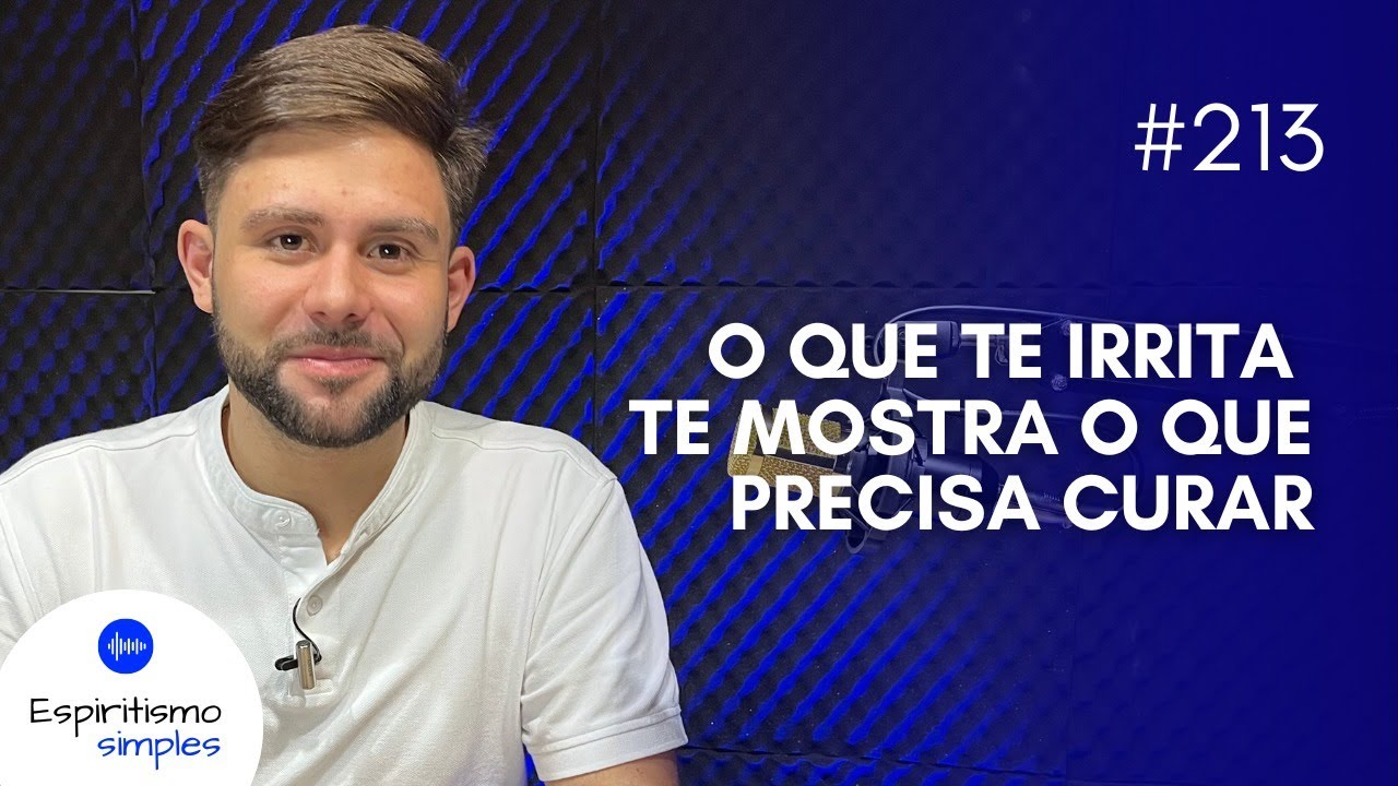 Podcast Espiritismo Simples #213 - O que te irrita te mostra o que precisa curar