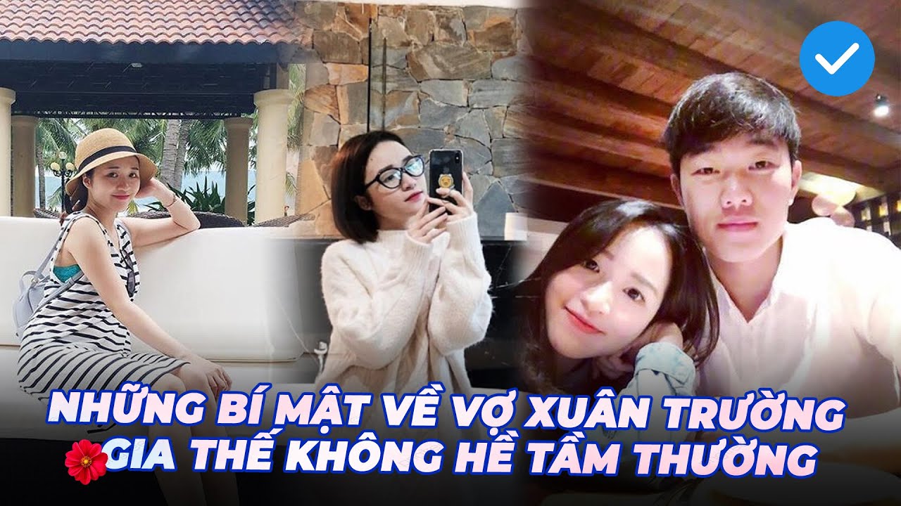 Những bí mật về vợ tương lai của Lương Xuân Trường - gia thế không hề tầm thường I NEXT SPORTS
