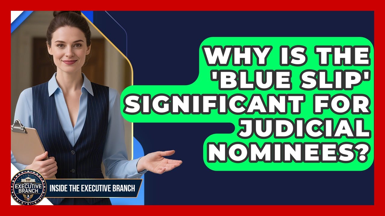 Why Is The 'Blue Slip' Significant For Judicial Nominees? - Inside the Executive Branch