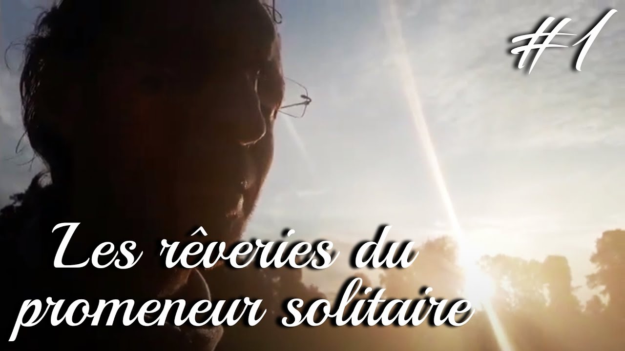 Les R&ecirc;veries du Promeneur Solitaire - PROMENADE #1