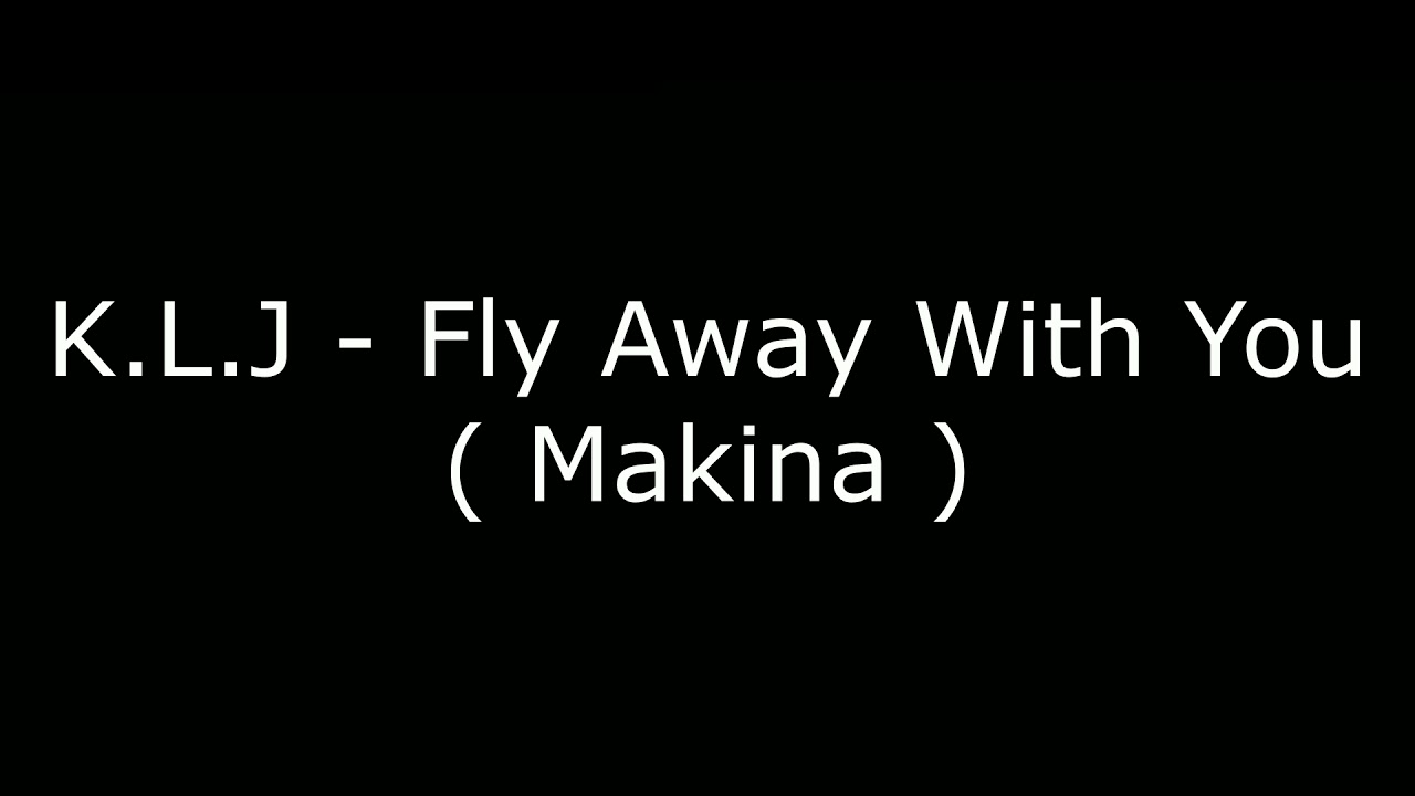 K.L.J - Fly Away With You ( Makina )