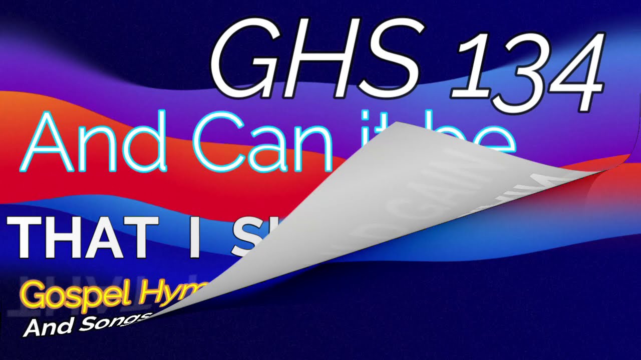 GHS 134 - And Can it be That I should Gain