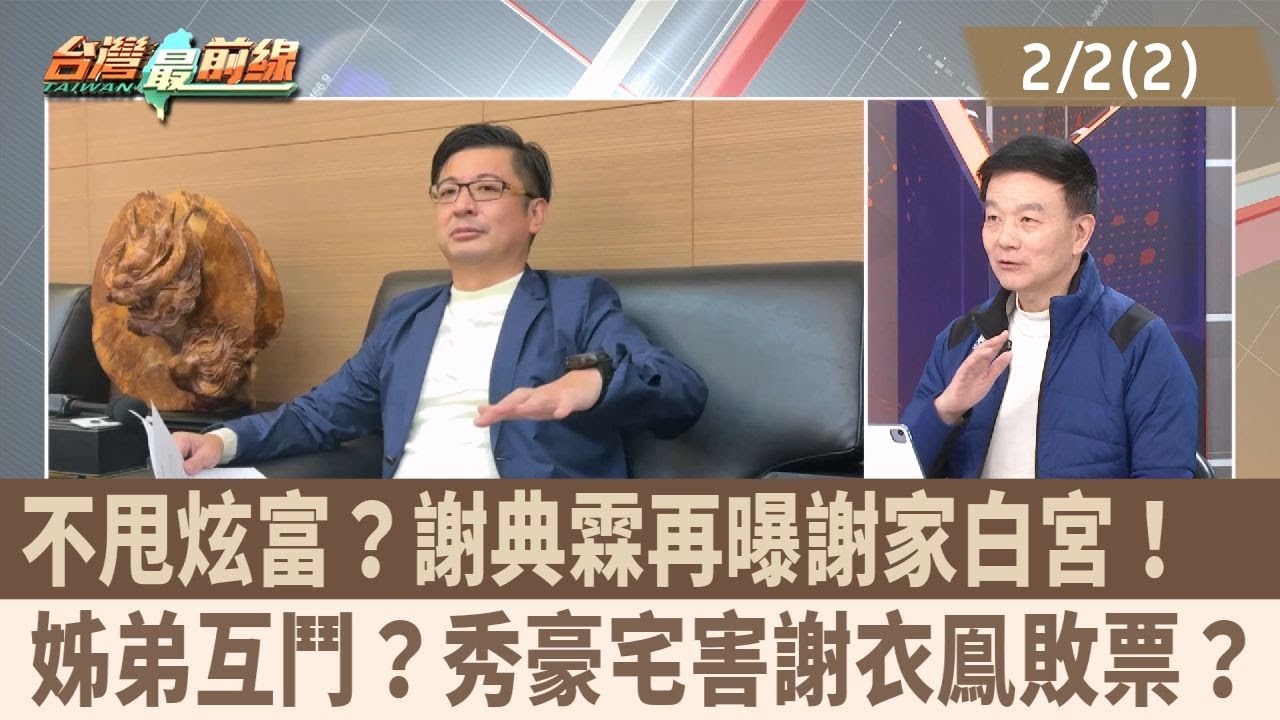 不甩炫富？謝典霖再曝謝家白宮！ 姊弟互鬥？秀豪宅害謝衣鳯敗票？【台灣最前線 重點摘要】2026.02.02 (2)