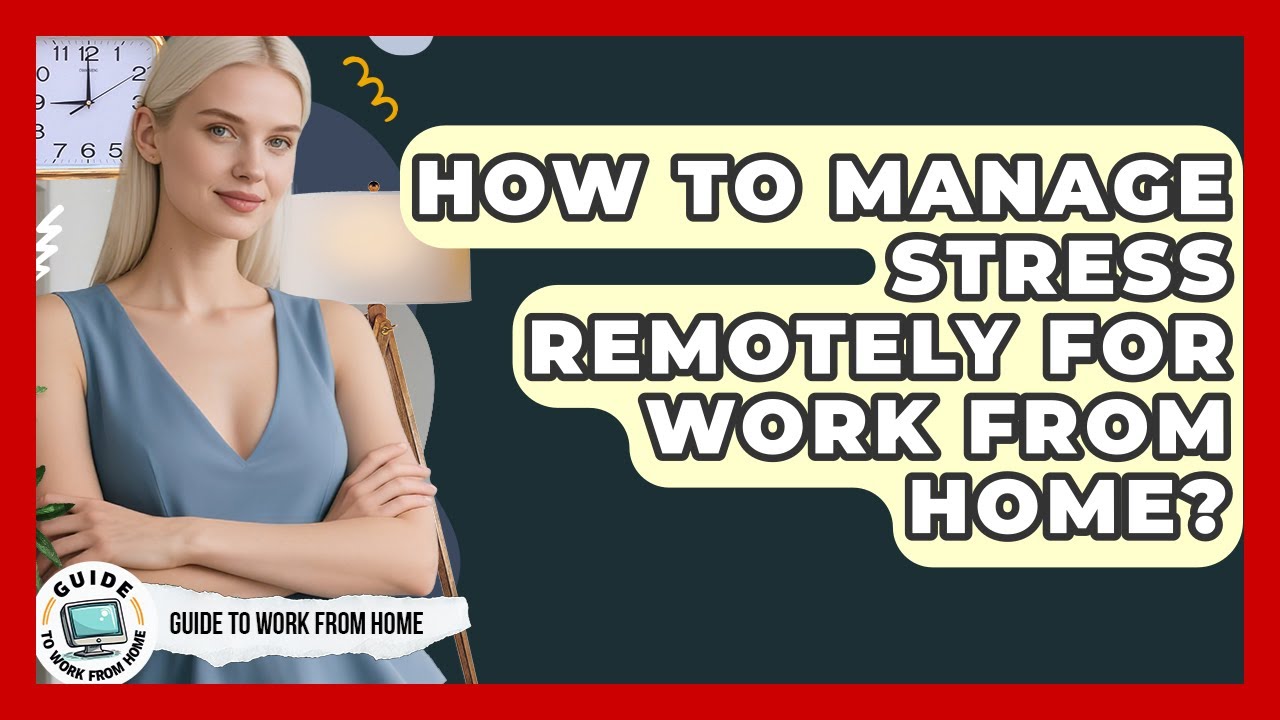 How To Manage Stress Remotely For Work From Home? - Guide To Work From Home