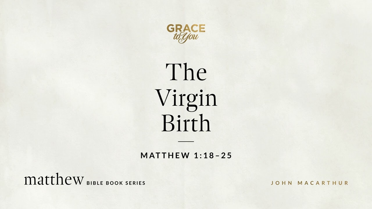 The Virgin Birth (Matthew 1:18–25) John MacArthur