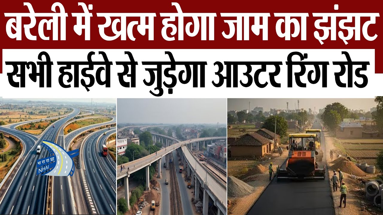 Bareilly  News : बरेली में खत्म होगा जाम का झंझट... सभी हाईवे से जुड़ेगा आउटर रिंग रोड
