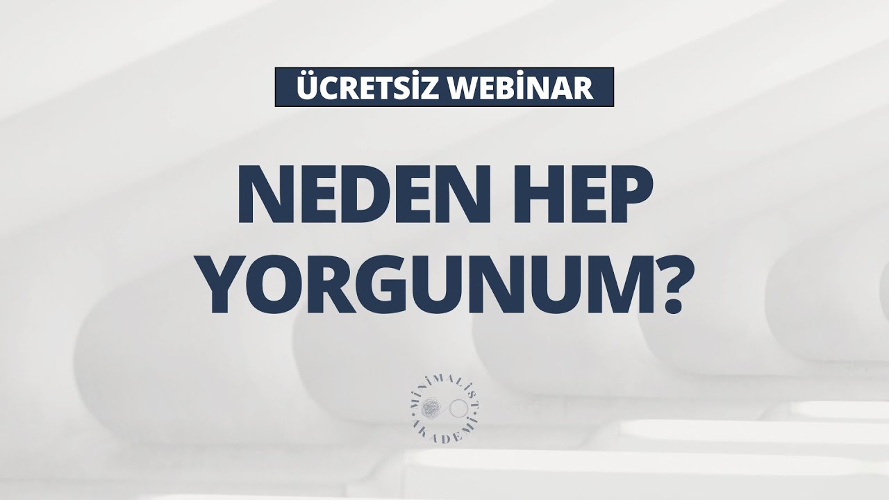 Neden Hep Yorgunum? | Koçluk Eğitimi | Minimalist Akademi | Profesyonel Koçluk | Öğrenci Koçluğu