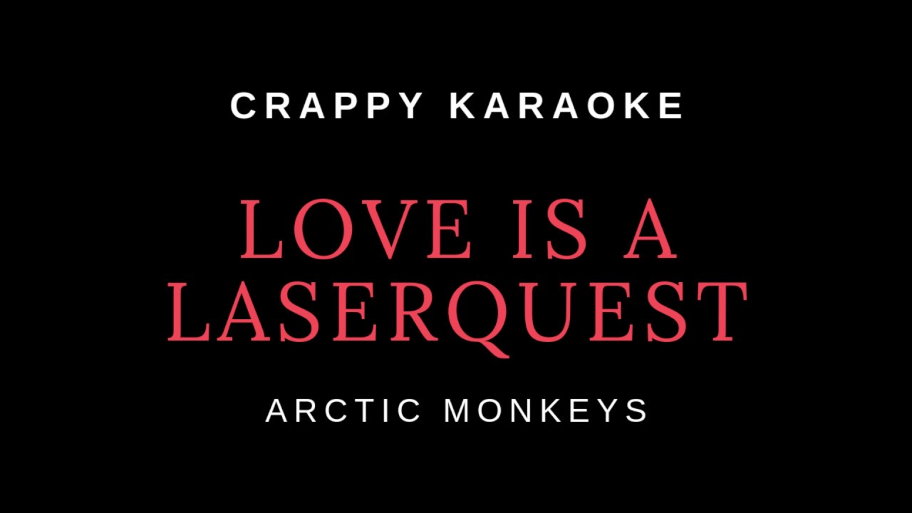 Acoustic Karaoke love is a laserquest by Arctic Monkeys