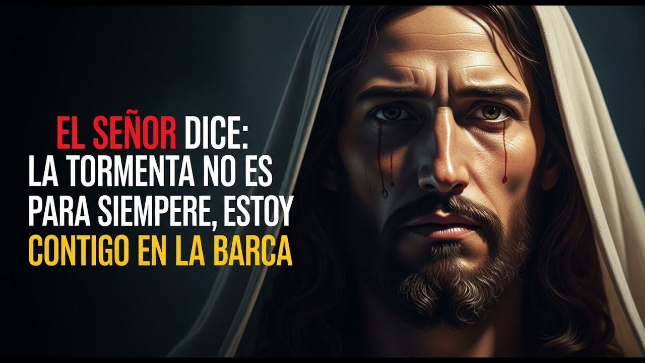 EL SEÑOR DICE: LA TORMENTA NO ES PARA SIEMPRE, ESTOY CONTIGO EN LA BARCA
