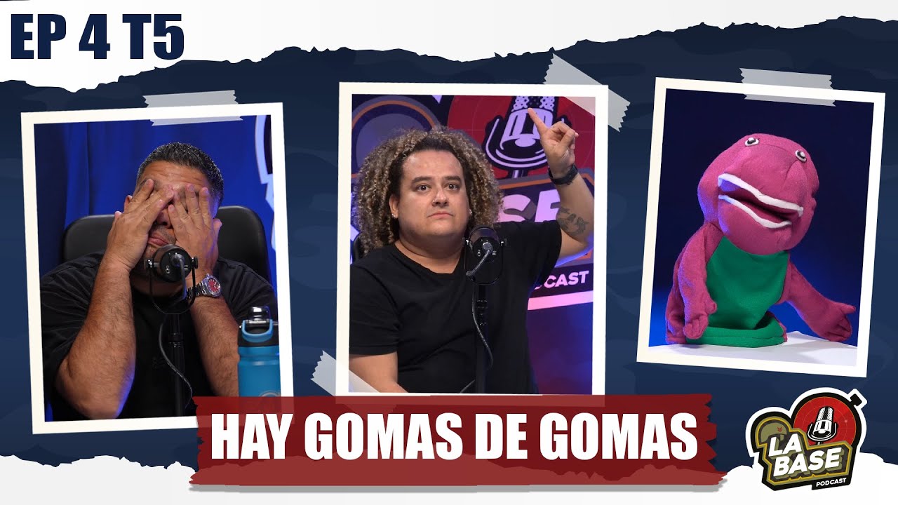 Hay gomas de gomas | La Base Podcast | EP4 | T5