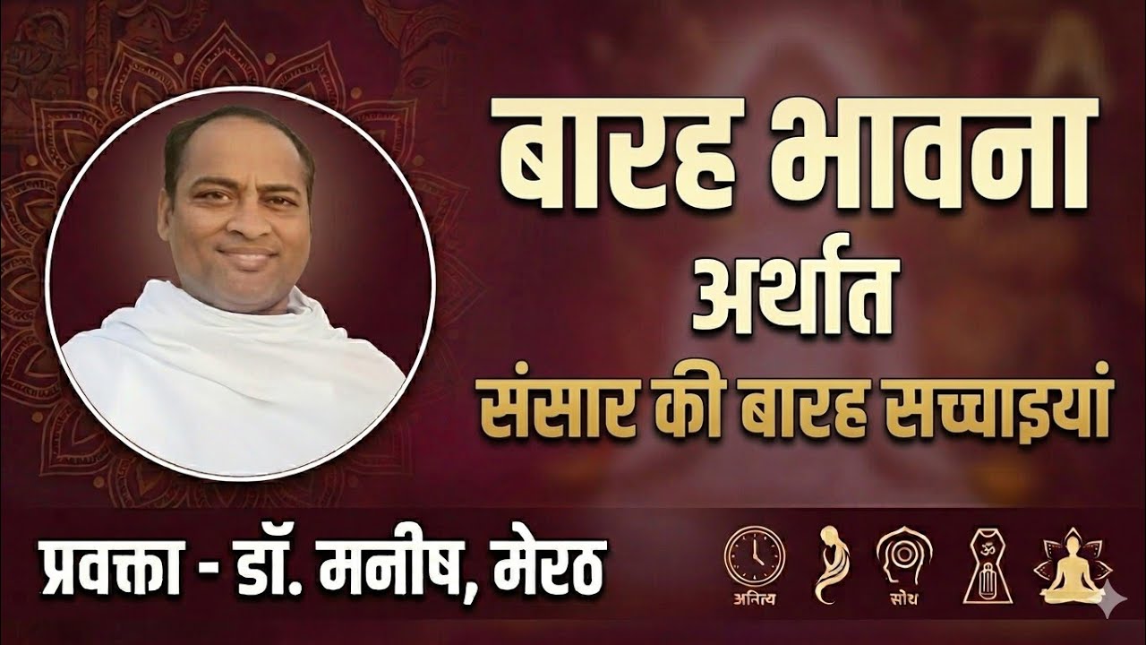 बारह भावना अर्थात् संसार की बारह सच्चाईयाॅं (मार्मिक विवेचन) : डाॅ. मनीष, मेरठ : 11.4.2025
