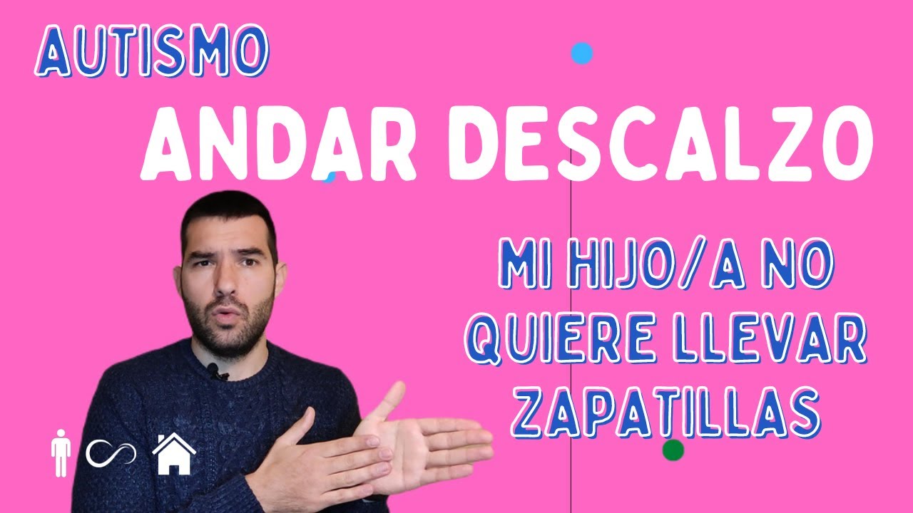 AUTISMO - ANDAR DESCALZO - MI HIJO/A SE QUITA LAS ZAPATILLAS