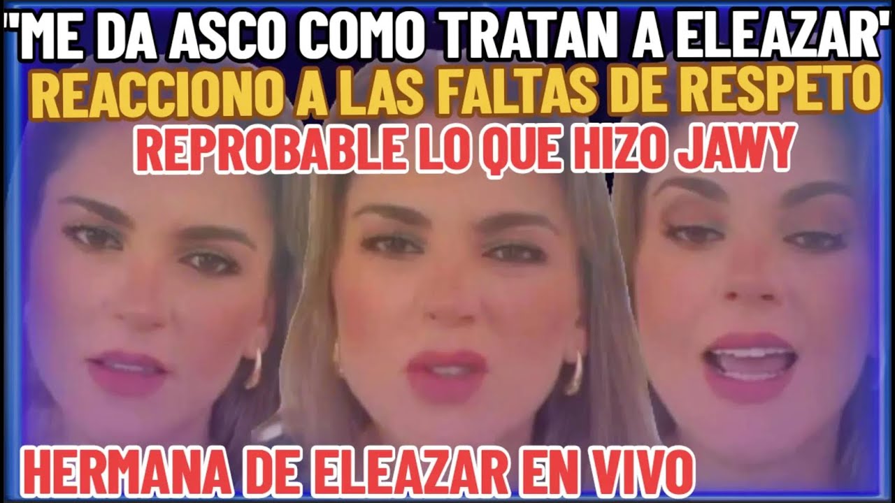 HERMANA DE ELEAZAR GÓMEZ EXPLOTA ENOJADISIMA VS JAWY MÉNDEZ Y KIM SHANTAL EN VIVO