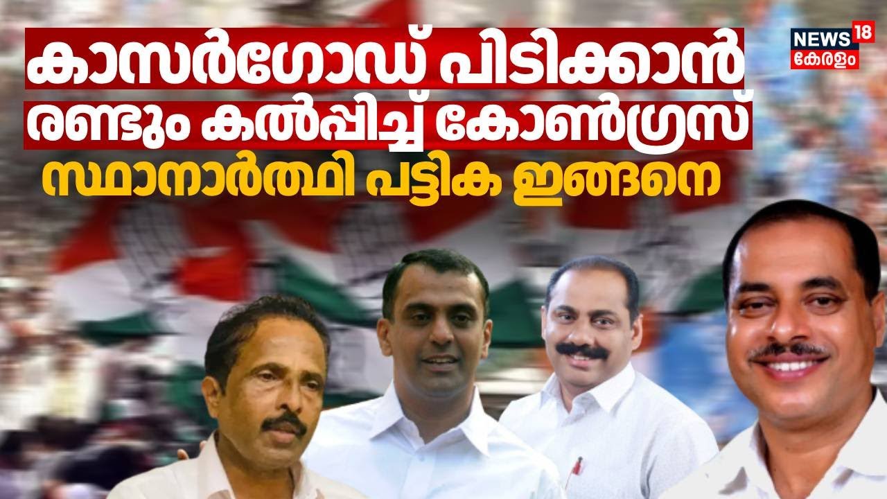 കാസർഗോഡ് ജില്ലയിൽ കോൺഗ്രസ് സ്ഥാനാർത്ഥി നിർണയ പട്ടികയായി; സാധ്യതകൾ ഇങ്ങനെ | Kasaragod | Congress