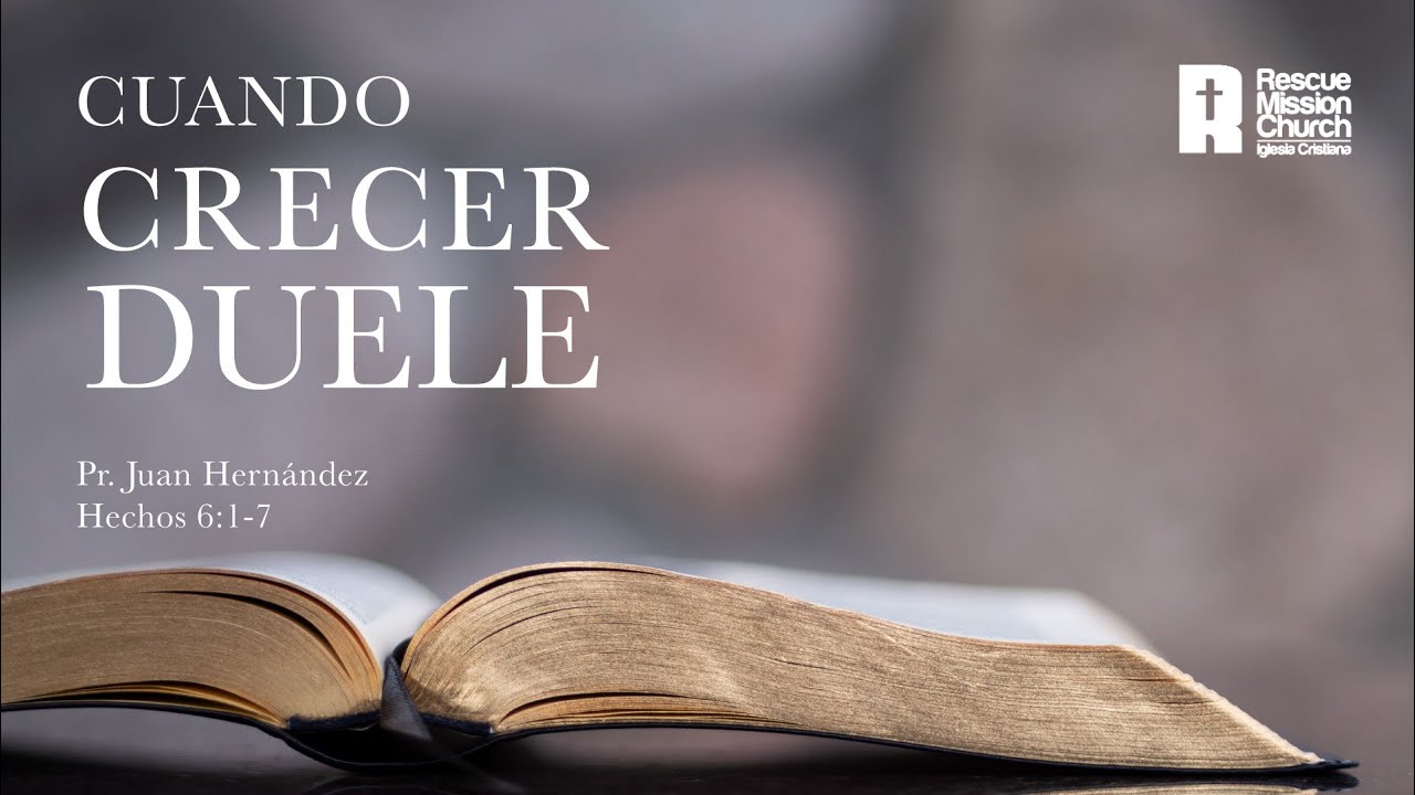 Cuando crecer duele | Hechos 6:1-7 | Pr. Juan Hernández