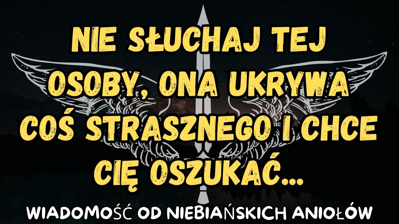 Nie słuchaj tej osoby, ona ukrywa coś strasznego i chce cię oszukać...wiadomość od aniołów