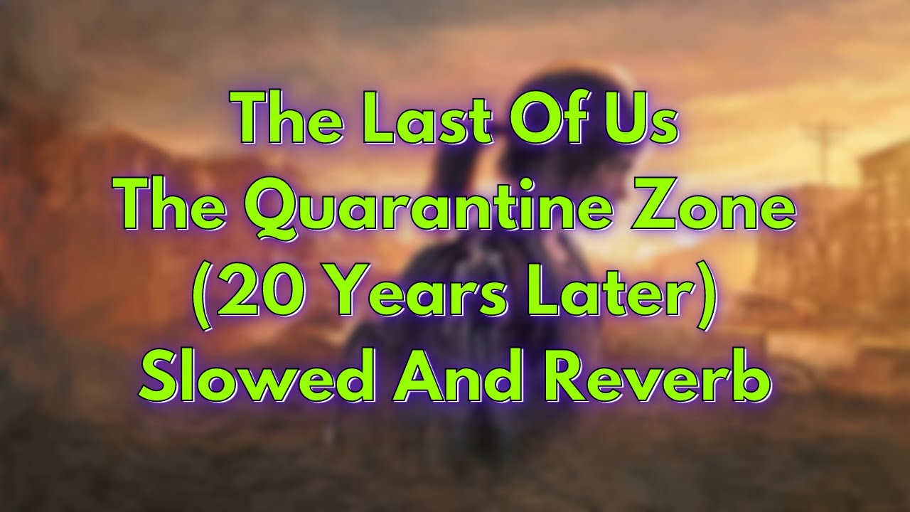 The Last Of Us - The Quarantine Zone (20 Years Later) | Slowed And Reverb