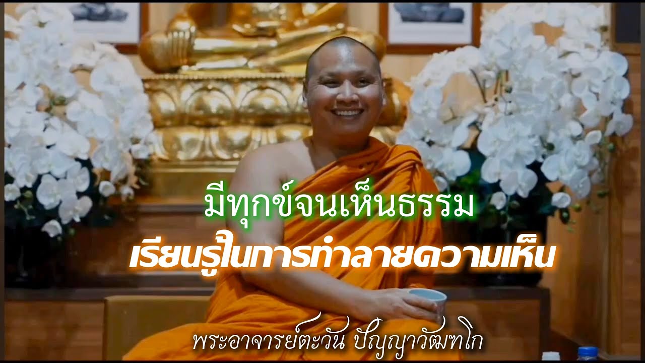 มีทุกข์จนเห็นธรรม | เรียนรู้ในการทำลายความเห็น | พระอาจารย์ตะวัน ปัญญาวัฒฑโก