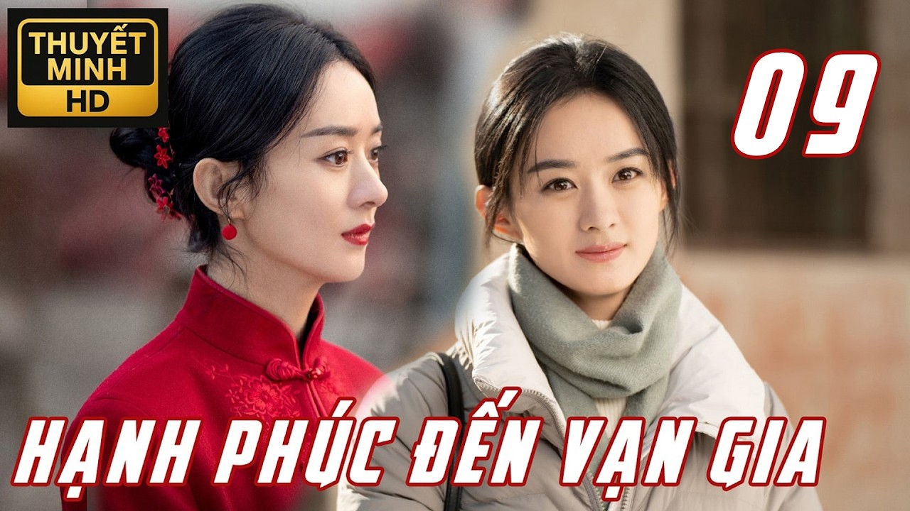 【Tập 09】Triệu Lệ Dĩnh – Hành Trình Tái Sinh Của Người Vợ Trẻ | Hạnh Phúc Đến Vạn Gia | Thuyết Minh
