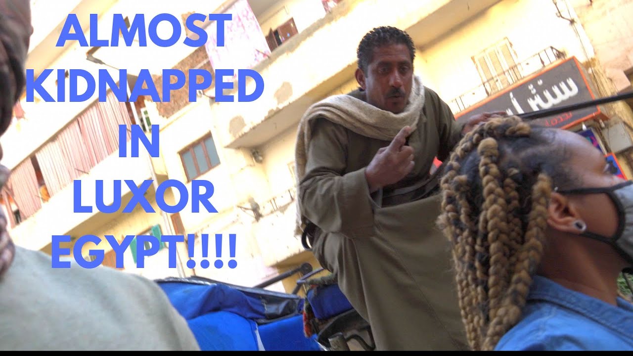 ALMOST KIDNAPPED IN LUXOR EGYPT!!!!!!!!!