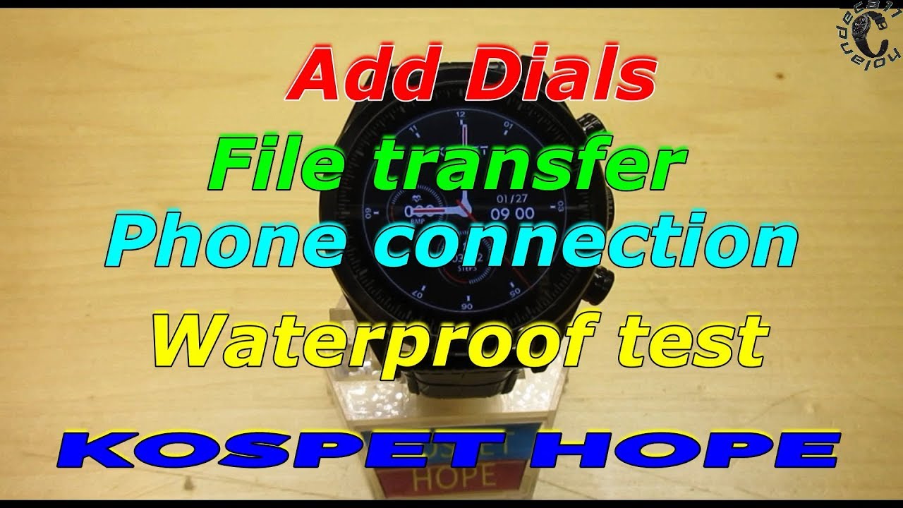 Kospet Hope_Wireless Add watchfaces(dials), File Transfer, WiiWatch2, Waterproof test part 2