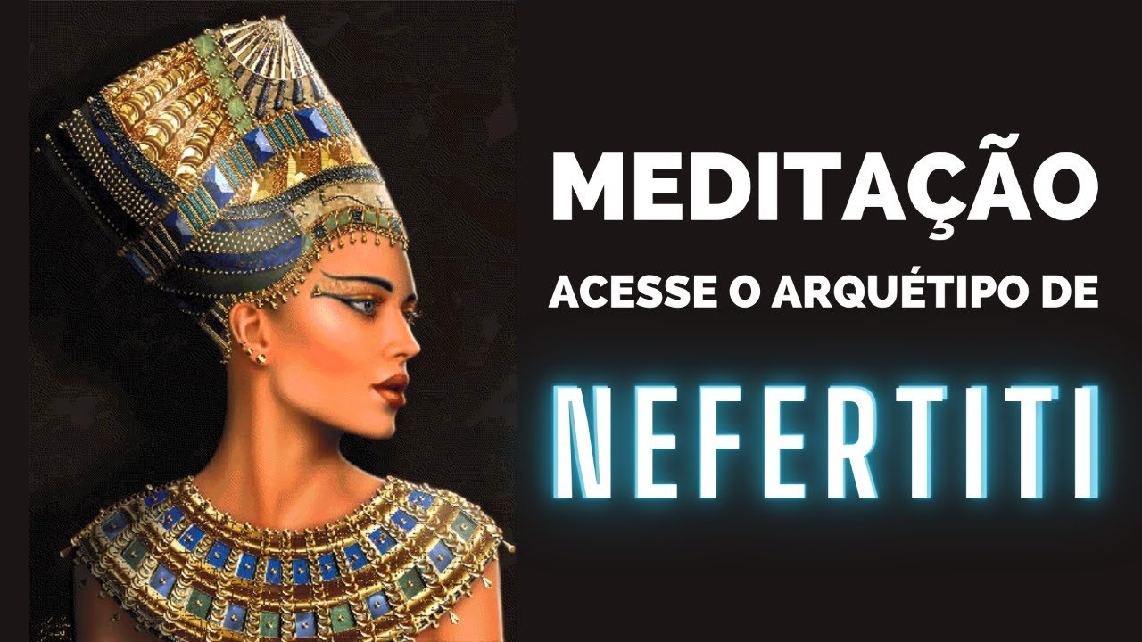 Meditação poder do arquétipo Nefertiti