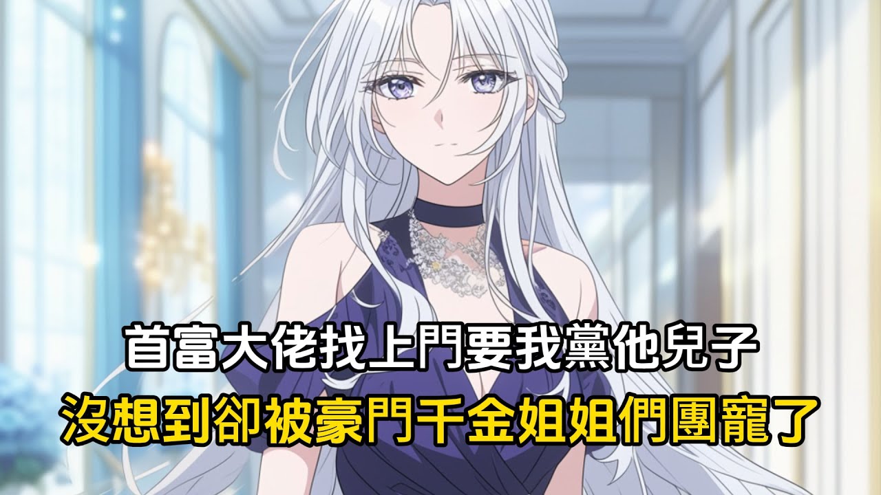首富大佬找上門要我黨他兒子,沒想到卻被豪門千金姐姐們團寵了#戀愛 #漫畫 #二次元