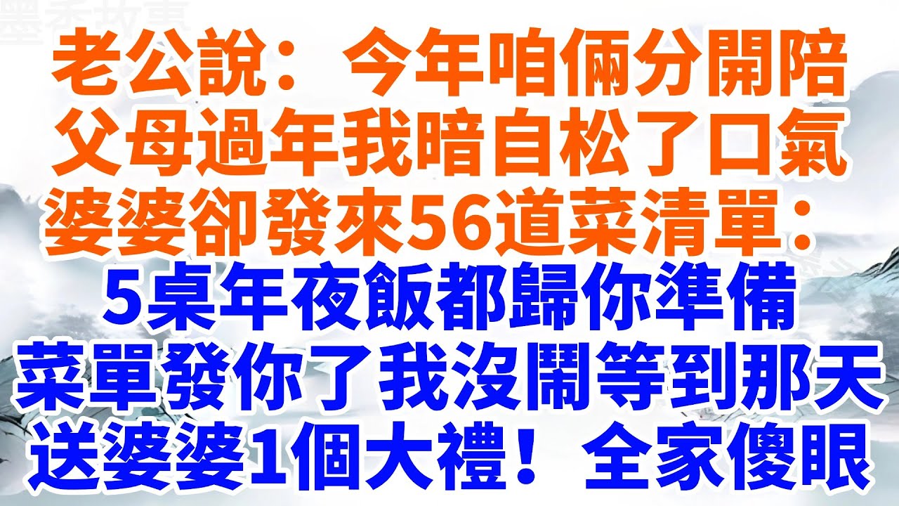 老公說：今年咱倆分開陪父母過年，公平吧？我暗自松了口氣。結果下午婆婆發來56道菜清單：5桌年夜飯都歸你準備，我沒鬧等到那天送婆婆1個春節‘大禮’全家傻眼【墨香故事】#婆媳關系#家庭生活#為人處世#生活