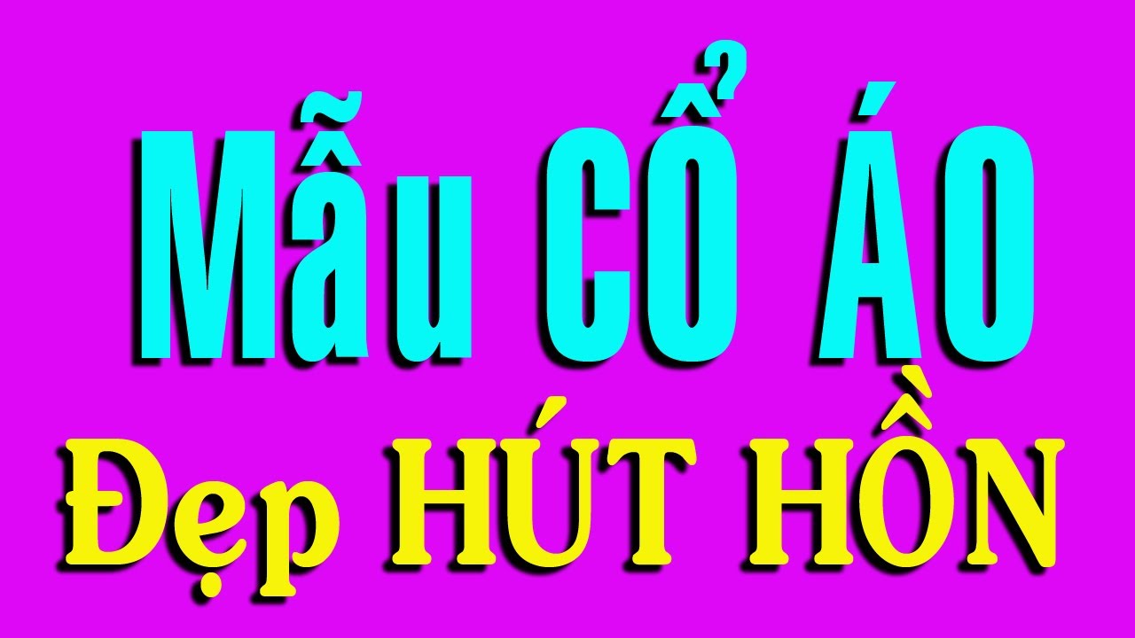 TOP Mẫu Cổ &Aacute;o Đẹp H&Uacute;T HỒN Kh&oacute; Cưỡng | Học Cắt May ABC C&ugrave;ng Hai L&uacute;a
