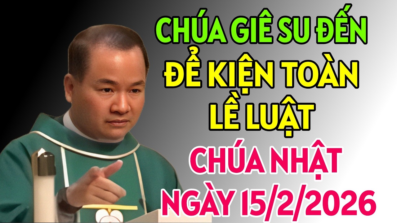 CHÚA NHẬT NGÀY 15/2/2026. CHÚA ĐẾN LÀ ĐỂ KIỆN TOÀN LỀ LUẬT . CHA TĨNH GIẢNG MỚI NHẤT