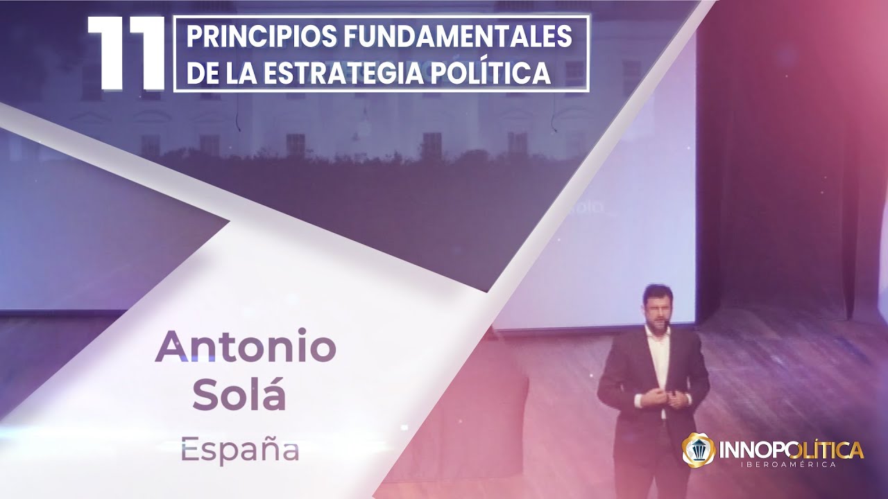 Antonio Solá - 11 Principios Fundamentales de la Estrategia Política | INNOPOLÍTICA 2017