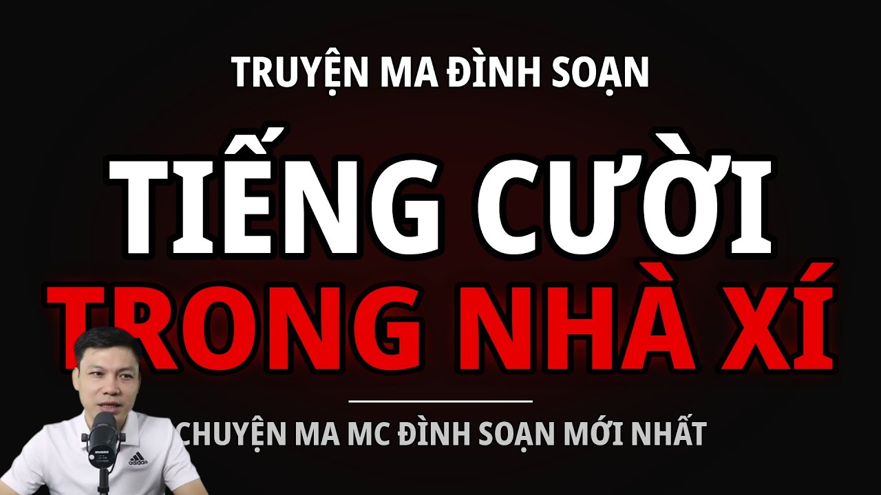 TRUYỆN MA ĐÌNH SOẠN : TIẾNG CƯỜI TRONG NHÀ XÍ : CHUYỆN MA MC ĐÌNH SOẠN MỚI NHẤT