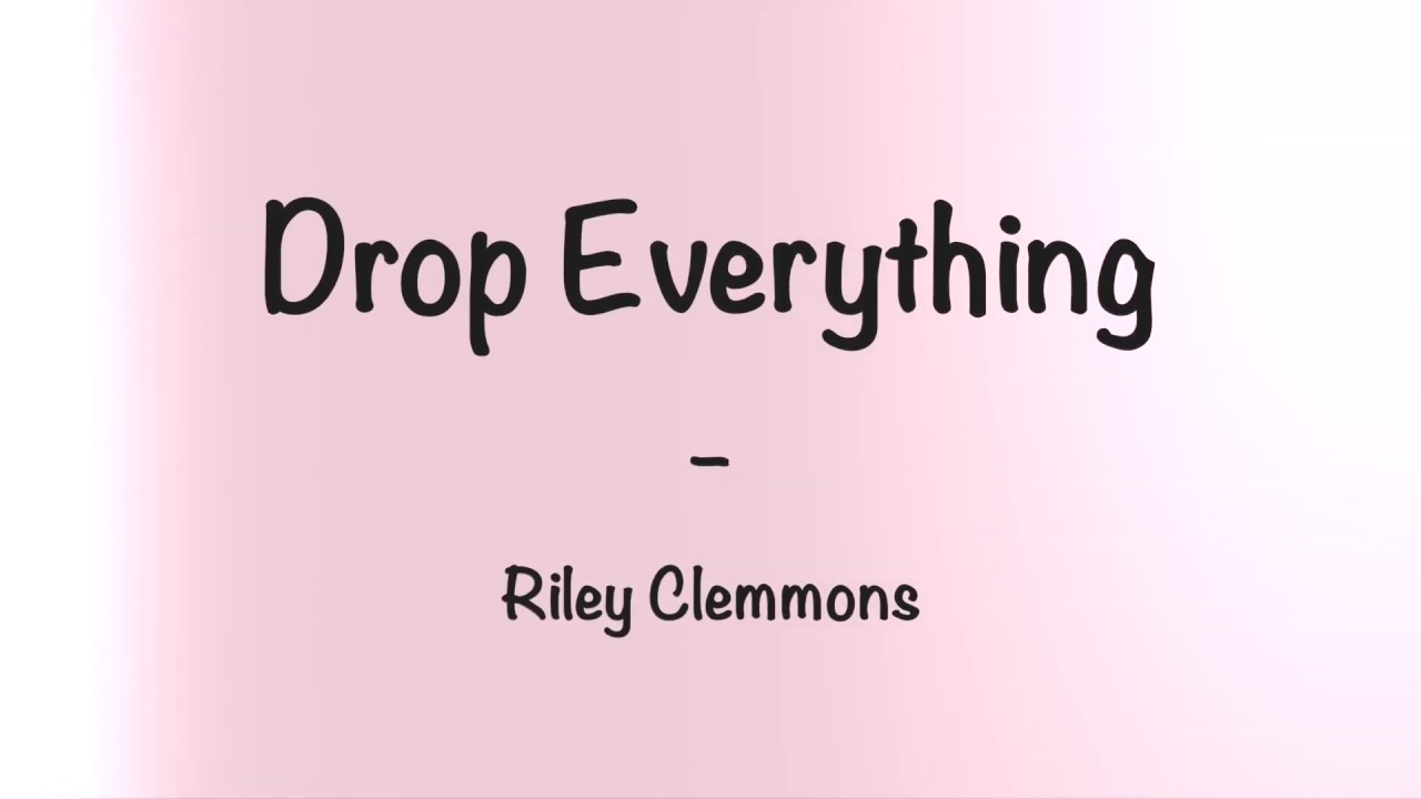 Drop Everything - Riley Clemmons (lyrics)