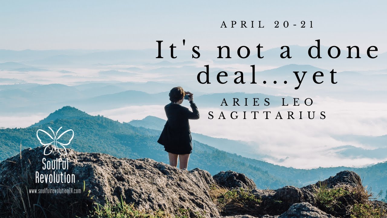 SAGITTARIUS ARIES LEO Hold back a little...it's not a done deal *YET* FIRE Sign April 20-21