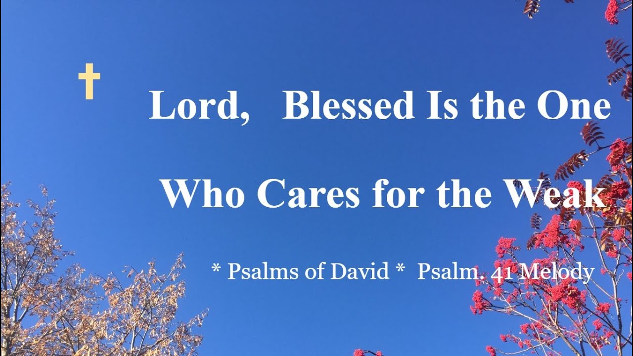 Praise and Worship Songs--Lord, Blessed Is the One Who Cares for the Weak-- Psalm 41