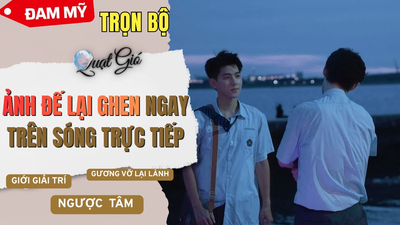 Ngược tâm [Đam mỹ audio] Ảnh đế lại ghen ngay trên sóng trực tiếp - Quạt Gió Audio