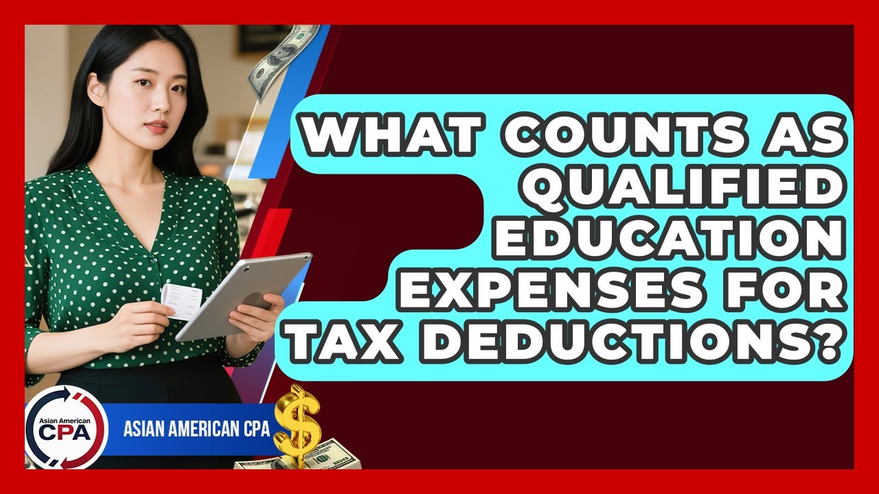 What Counts As Qualified Education Expenses For Tax Deductions? - Asian American CPA