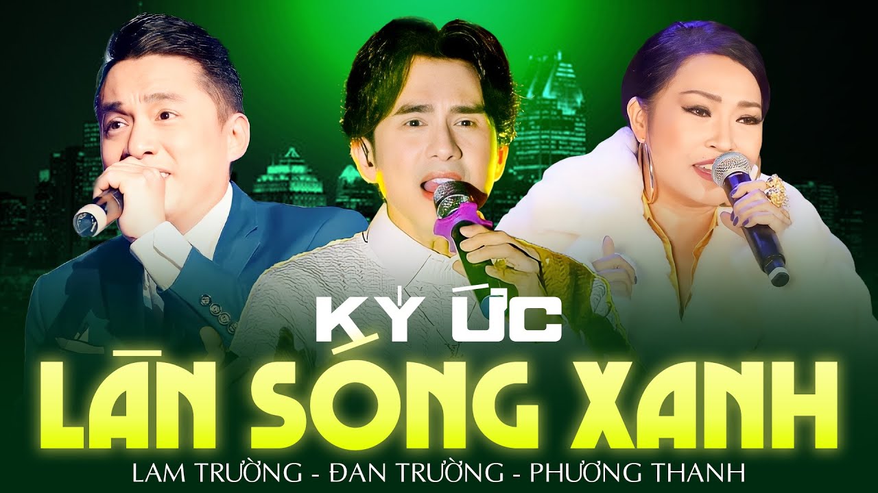 KÝ ỨC LÀN SÓNG XANH - ĐAN TRƯỜNG, LAM TRƯỜNG, PHƯƠNG THANH | 8x 9x Nào Nghe Cũng Bồi Hồi Xúc Động