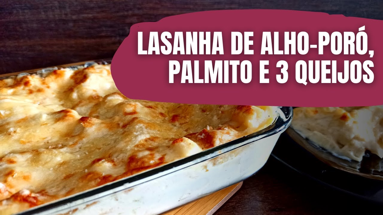 Lasanha de alho-poró, palmito e 3 queijos