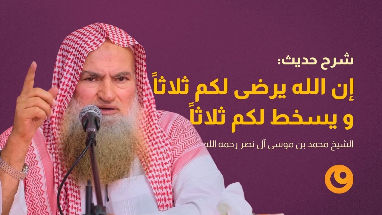 شرح حديث: إن الله يرضى لكم ثلاثاً و يسخط لكم ثلاثاً- الشيخ محمد بن موسى آل نصر رحمه الله - العلم نور