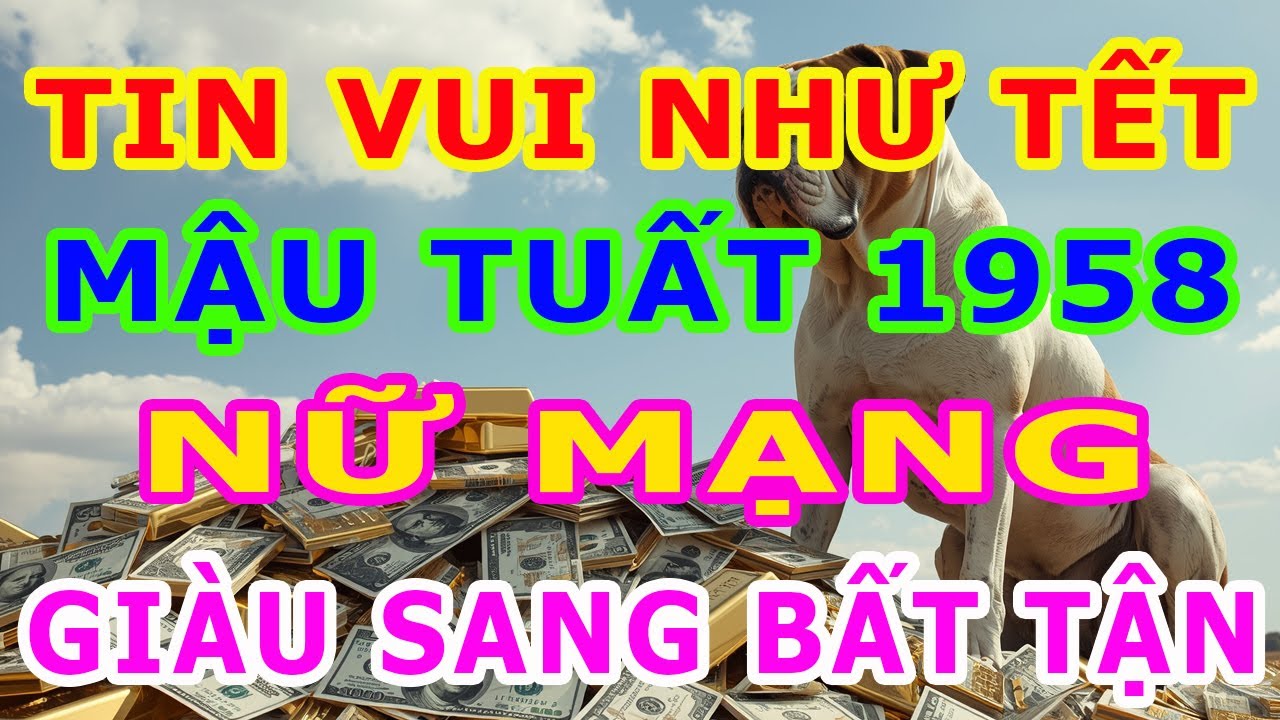 TIN VUI NHƯ TẾT, Tuổi Mậu Tuất 1958 Nữ Mạng Năm 2026, VẬN MAY MỠ MANG, Giàu Sang Bất Tận