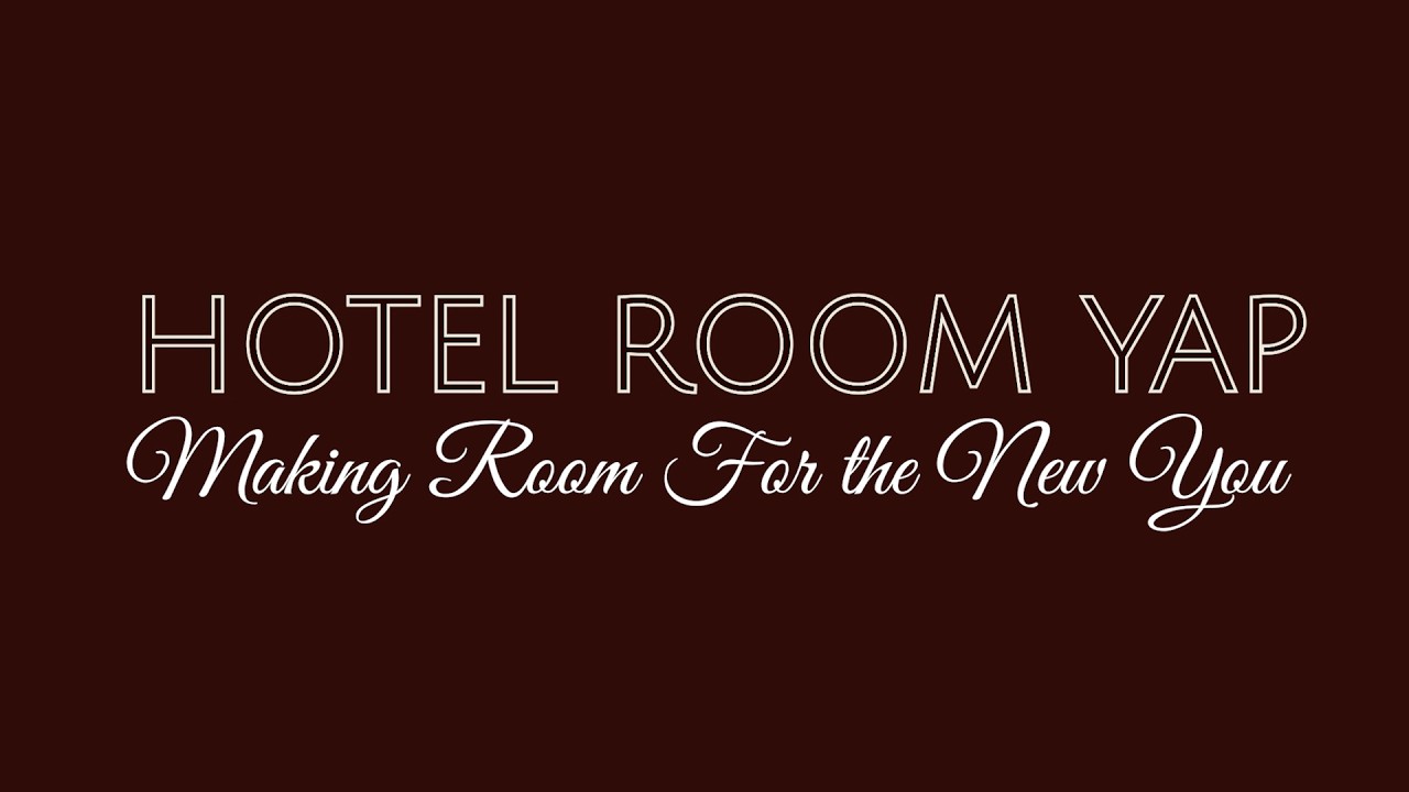 Hotel Room Yap: Making Room For the New You