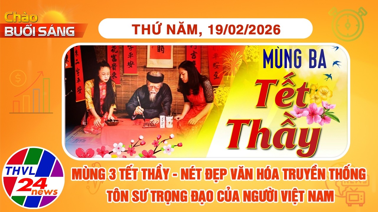 Chào buổi sáng (19/02/2026): Mùng 3 Tết Thầy - Nét đẹp VH truyền thống tôn sư trọng đạo của người VN