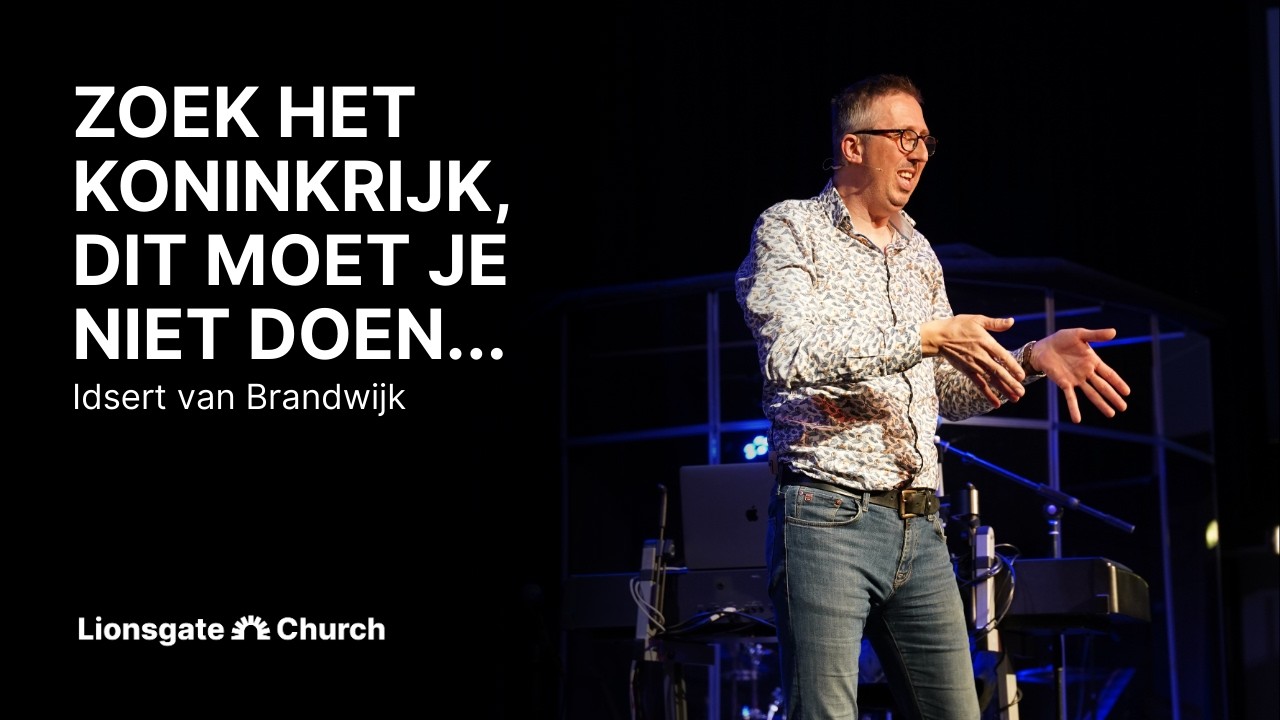 Zoek eerst het Koninkrijk van God, dit moet je NIET doen...| Idsert van Brandwijk | LIONSGATE CHURCH