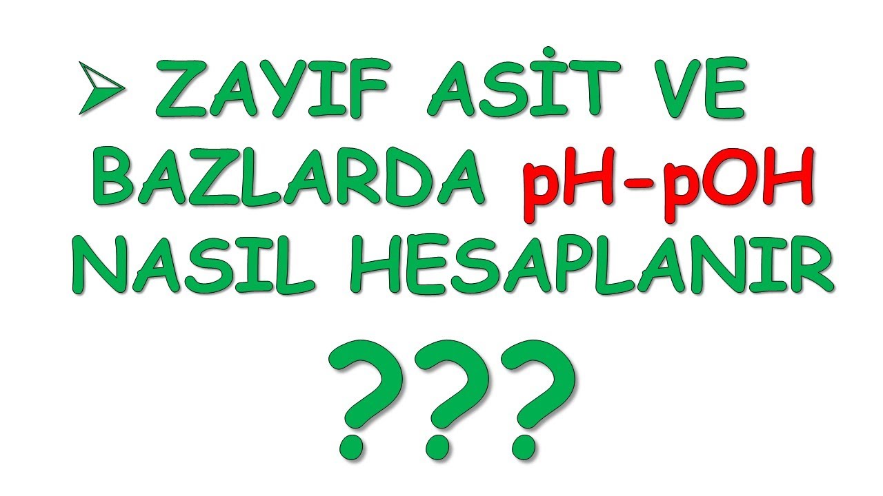 ZAYIF ASİT VE BAZLARDA pH pOH HESAPLAMA ( ÜNİVERSİTE KİMYA )