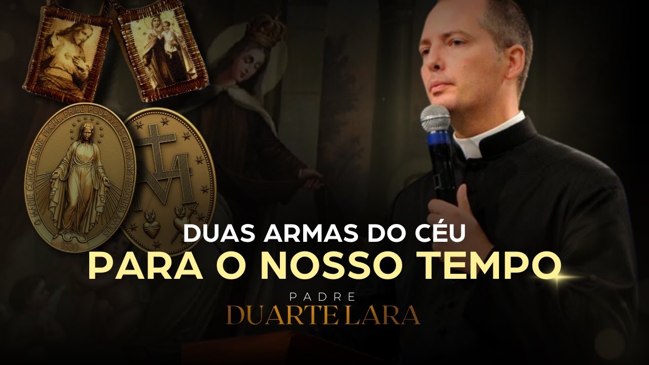 PREGAÇÃO - DUAS ARMAS DO CÉU PARA OS NOSSOS TEMPOS - PADRE DUARTE LARA