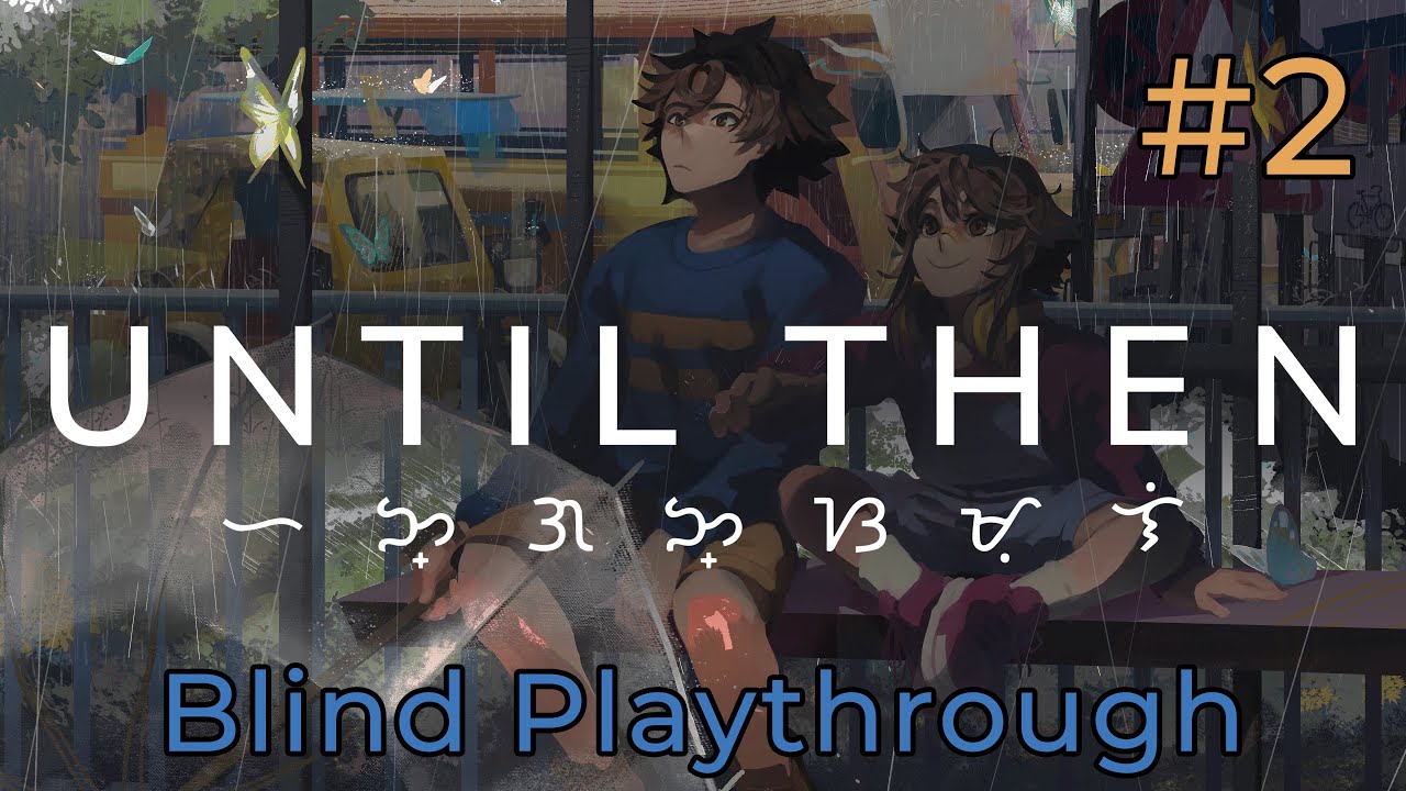 [Until Then] Blind Playthrough (2/?)