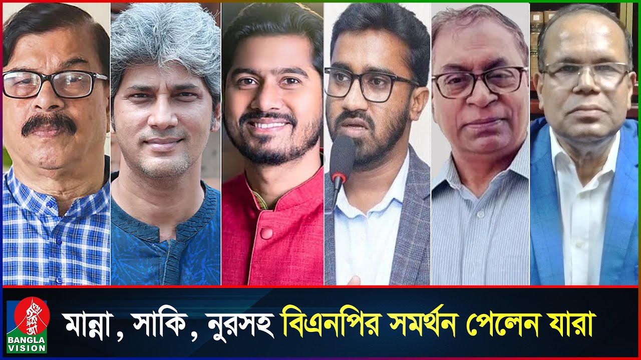 মান্না, সাকি, নুরসহ বিএনপির সমর্থনে নির্বাচন করবেন যারা | Manna | Zonayed Saki | VP Nur | BNP