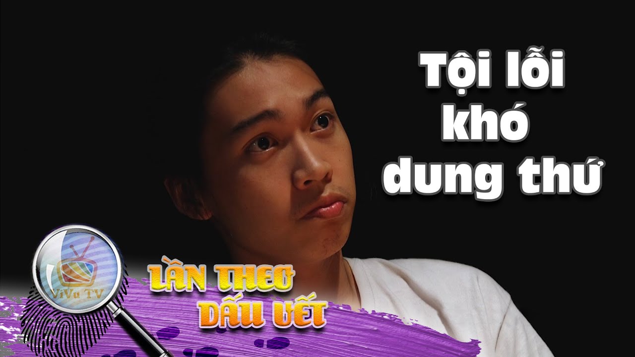 TỘI LỖI KH&Oacute; DUNG THỨ | LẦN THEO DẤU VẾT 2020 | VIVUTV | 30/03/2020
